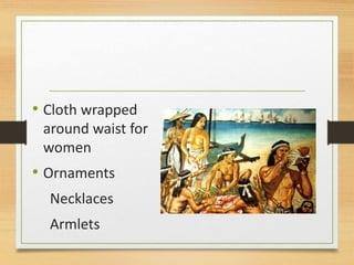• Cloth wrapped
around waist for
women
• Ornaments
Necklaces
Armlets
 