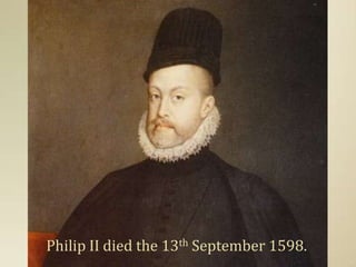 Philip II died the 13th September 1598.