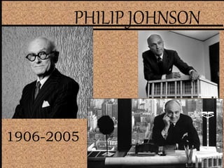PHILIP JOHNSON
1906-2005
 