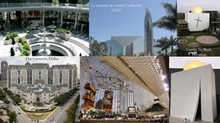 The Crescent, Dallas
La catedral de cristal, California
(1955)
Capilla St. Basil,
Houston
 