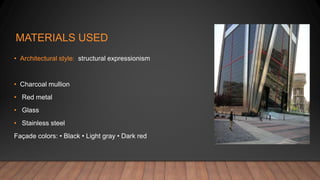 MATERIALS USED
• Architectural style: structural expressionism
• Charcoal mullion
• Red metal
• Glass
• Stainless steel
Façade colors: • Black • Light gray • Dark red
 