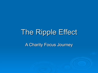 The Ripple Effect A Charity Focus Journey 