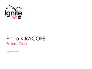 Philip KIRACOFE
Failure Club

@pkiracofe
 