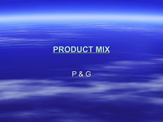 PRODUCT MIX P & G 