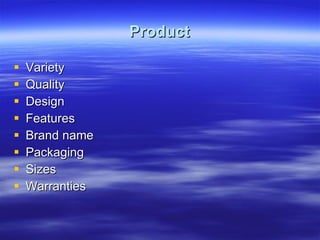 Product Variety Quality Design Features Brand name Packaging Sizes Warranties 
