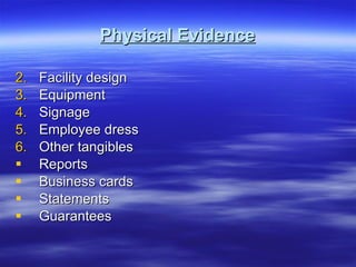 Physical Evidence Facility design Equipment Signage Employee dress Other tangibles Reports Business cards Statements Guarantees 