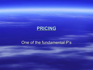 PRICING One of the fundamental P’s 