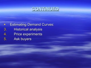 CONTINUED Estimating Demand Curves: Historical analysis Price experiments Ask buyers 