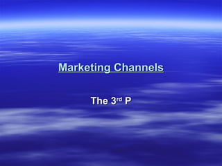 Marketing Channels The 3 rd  P 