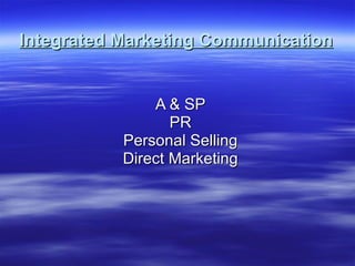 Integrated Marketing Communication A & SP PR Personal Selling Direct Marketing 