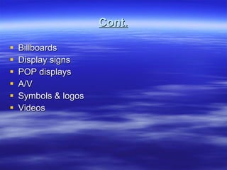 Cont. Billboards Display signs POP displays A/V Symbols & logos Videos 
