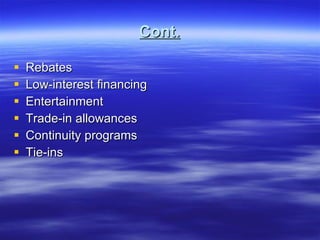 Cont. Rebates Low-interest financing Entertainment Trade-in allowances Continuity programs Tie-ins 
