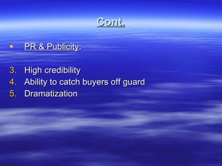 Cont. PR & Publicity : High credibility Ability to catch buyers off guard Dramatization 