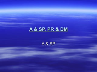 A & SP, PR & DM A & SP 