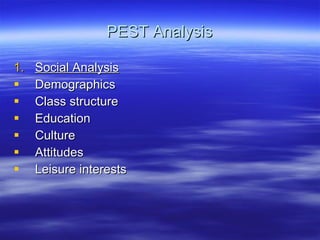PEST Analysis Social Analysis Demographics Class structure Education Culture Attitudes Leisure interests 