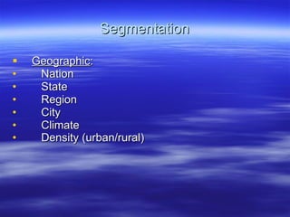 Segmentation Geographic : Nation State Region City Climate Density (urban/rural)   