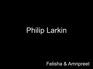 Philip Larkin Felisha & Amnpreet 