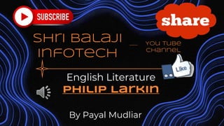 You Tube
Channel
English Literature
Philip Larkin
By Payal Mudliar
Shri balaji
infotech
 