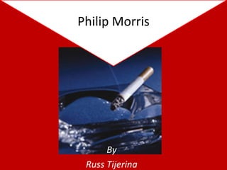 Philip Morris By Russ Tijerina 