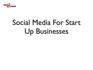 Social Media For Start
Up Businesses
 