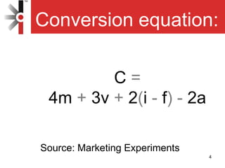 Conversion equation:
C=
4m + 3v + 2(i - f) - 2a
Source: Marketing Experiments
4