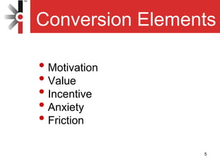 Conversion Elements
• Motivation
• Value
• Incentive
• Anxiety
• Friction
5