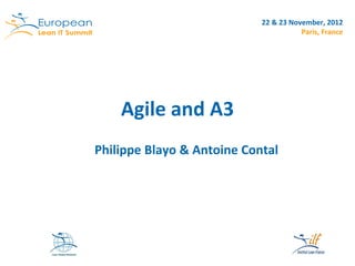 Copyright © Institut Lean France 2012




                            22 & 23 November, 2012
                                       Paris, France




    Agile and A3
Philippe Blayo & Antoine Contal
 