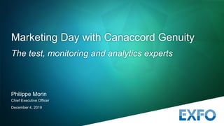 Philippe Morin
Chief Executive Officer
December 4, 2019
Marketing Day with Canaccord Genuity
The test, monitoring and analytics experts
 