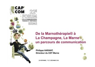 De la Marnothérapie® à
La Champagne, La Marne :
un parcours de communication

Philippe HARANT,
Directeur du CDT Marne
 