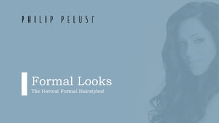 Formal Looks
The Hottest Formal Hairstyles!
 