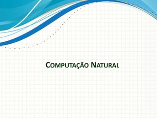 COMPUTAÇÃO NATURAL
 