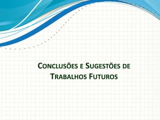 CONCLUSÕES E SUGESTÕES DE
TRABALHOS FUTUROS
 