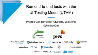 Run end-to-end tests with the
UI Testing Model (UTAM)
Philippe Ozil, Developer Advocate, Salesforce
@PhilippeOzil
 
