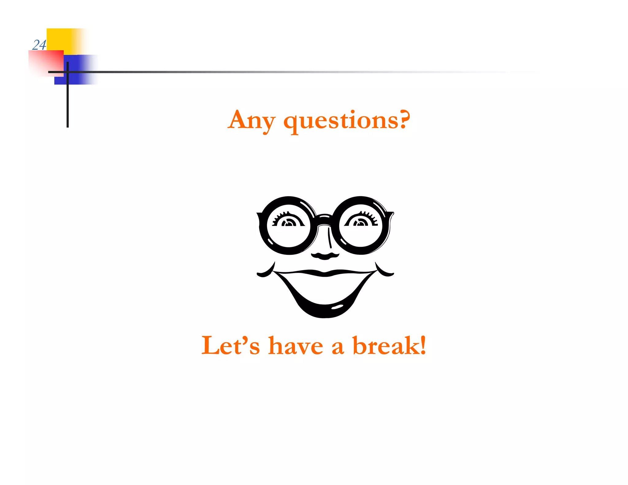24



       Any questions?




     Let’s have a break!
 