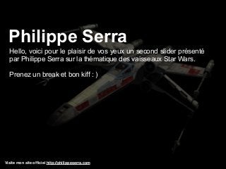 Visite mon site ofﬁciel http://philippeserra.com
Hello, voici pour le plaisir de vos yeux un second slider présenté
par Philippe Serra sur la thématique des vaisseaux Star Wars.
Prenez un break et bon kiff : )
Philippe Serra
 