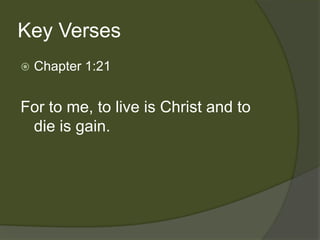 Key Verses
   Chapter 1:21


For to me, to live is Christ and to
 die is gain.
 