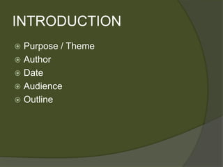 INTRODUCTION
 Purpose / Theme
 Author
 Date
 Audience
 Outline
 