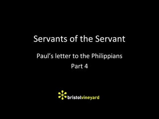 Servants of the Servant
Paul’s letter to the Philippians
Part 4
 