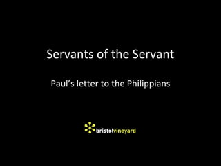 Servants of the Servant
Paul’s letter to the Philippians
 