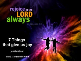 34
7 Things
that give us joy
available at
bible transforms.com
 