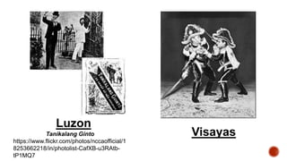 Tanikalang Ginto
https://www.flickr.com/photos/nccaofficial/1
8253662218/in/photolist-CafXB-u3RAtb-
tP1MQ7
Luzon
Visayas
 