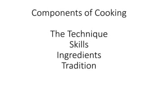 Common Trends in Cooking
• TRADITIONAL
• FUSION OR ENCULTURATION
• DECONSTRUCTIVE
• MOLECULIST
 