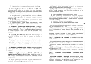 (3) Where installed as overhead conductors outside of buildings
(b) Alternating-Current Systems of 50 Volts to 1000 Volts.
Alternating-current systems of 50 volts to 1000 volts that supply
premises wiring and premises wiring systems shall be grounded under
any of the following conditions:
(1) Where the system is 1-phase and can be grounded so that the
maximum voltage to ground on the ungrounded conductors does not
exceed 250 volts
(2) Where the system is 3-phase, 4-wire, wye connected in which
the neutral is used as a circuit conductor
(3) Where the system is 3-phase, 4-wire, delta connected in which
the midpoint of one phase winding is used as a circuit conductor
(c) Alternating-Current Systems of 1 kV and Over. Alternating-
current systems supplying mobile or portable equipment shall be
grounded as specified in 2.50.10.9. Where supplying other than mobile
or portable equipment, such systems shall be permitted to be
grounded.
(d) Separately Derived Systems. Separately derived systems, as
covered in 2.50.2.1(a) or (b), shall be grounded as specified in
2.50.2.11.
FPN No. 1: An alternate ac power source such as an on-site generator is not a
separately derived system if the neutral is solidly interconnected to a service-
supplied system neutral.
FPN No. 2: For systems that are not separately derived and are not required to be
grounded as specified in 2.50.2.11, see 4.45.1.13 for minimum size of conductors
that must carry fault current.
(e) Impedance Grounded Neutral Systems. Impedance grounded
neutral systems shall be grounded in accordance with 2.50.2.17 or
2.50.10.7.
2.50.2.2 Alternating-Current Systems of 50 Volts to 1000 Volts Not
Required to Be Grounded. The following ac systems of 50 volts to
1000 volts shall be permitted to be grounded but shall not be required
to be grounded:
(1) Electric systems used exclusively to supply industrial electric
furnaces for melting, refining, tempering, and the like
(2) Separately derived systems used exclusively for rectifiers that
supply only adjustable-speed industrial drives
(3) Separately derived systems supplied by transformers that have a
primary voltage rating less than 1000 volts, provided that all the
following conditions are met:
a. The system is used exclusively for control circuits.
b. The conditions of maintenance and supervision ensure that
only licensed electrical practitioner or non licensed electrical
practitioner under the supervision of a licensed electrical practitioner
service the installation.
c. Continuity of control power is required.
d. Ground detectors are installed on the control system.
(4) Other systems that are not required to be grounded in accordance
with the requirements of 2.50.2.1(b).
Where an alternating-current system is not grounded as permitted in
2.50.2.2(1) through (4), ground detectors shall be installed on the
system.
Exception: Systems of less than 120 volts to ground as permitted by
this Code shall not be required to have ground detectors.
2.50.2.3 Circuits Not to Be Grounded. The following circuits shall
not be grounded:
(1) Circuits for electric cranes operating over combustible fibers in
Class III locations, as provided in 5.3.3.56.
(2) Circuits in health care facilities as provided in 5.17.4.2 and
5.17.7.1
(3) Circuits for equipment within electrolytic cell working zone as
provided in Article 6.68
(4) Secondary circuits of lighting systems as provided in 4.11.1.5(a)
2.50.2.5 Grounding Service-Supplied Alternating-Current
Systems.
(a) System Grounding Connections. A premises wiring system
supplied by a grounded ac service shall have a grounding electrode
conductor connected to the grounded service conductor, at each
service, in accordance with 2.50.2.5(a)(1) through (a)(5).
 