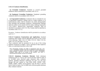 3.10.1.12 Conductor Identification.
(a) Grounded Conductors. Insulated or covered grounded
conductors shall be identified in accordance with 2.0.1.6.
(b) Equipment Grounding Conductors. Equipment grounding
conductors shall be in accordance with 2.50.6.10.
(c) Ungrounded Conductors. Conductors that are intended for use
as ungrounded conductors, whether used as a single conductor or in
multiconductor cables, shall be finished to be clearly distinguishable
from grounded and grounding conductors. Distinguishing markings
shall not conflict in any manner with the surface markings required by
3.10.1.11(b)(1). Branch-circuit ungrounded conductors shall be
identified in accordance with 2.10.1.5(c). Feeders shall be identified in
accordance with 2.15.1.12.
Exception: Conductor identification shall be permitted in accordance
with 2.0.1.7.
3.10.1.13 Conductor Constructions and Applications. Insulated
conductors shall comply with the applicable provisions of one or more
of the following: Table 3.10.1.13, Table 3.10.1.61, Table 3.10.1.62,
Table 3.10.1.63, and Table 3.10.1.64.
These conductors shall be permitted for use in any of the wiring
methods recognized in Chapter 3 and as specified in their respective
tables or as permitted elsewhere in this Code.
FPN: Thermoplastic insulation may stiffen at temperatures lower than -10°C
(+14°F). Thermoplastic insulation may also be deformed at normal temperatures
where subjected to pressure, such as at points of support. Thermoplastic
insulation, where used on dc circuits in wet locations, may result in
electroendosmosis between conductor and insulation.
3.10.1.14 Aluminum Conductor Material. Solid aluminum
conductors 8.0(3.2), 5.5(2.6), and 3.5(2.0) mm2
(dia.) shall be made of
an AA-8000 series electrical grade aluminum alloy conductor
material. Stranded aluminum conductors 8.0 mm2
(3.2 mm dia.)
through 500 mm2
marked as Type RHH, RHW, XHHW, THW,
THHW, THWN, THHN, service-entrance Type SE Style U and SE
Style R shall be made of an AA-8000 series electrical grade aluminum
alloy conductor material.
 
