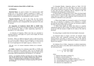 3.10.1.60 Conductors Rated 2001 to 35,000 Volts.
(a) Definitions.
Electrical Ducts. As used in Article 3.10, electrical ducts shall
include any of the electrical conduits recognized in Chapter 3 as
suitable for use underground; other raceways round in cross section,
listed for underground use, and embedded in earth or concrete.
Thermal Resistivity. As used in this Code, the heat transfer
capability through a substance by conduction. It is the reciprocal of
thermal conductivity and is designated Rho and expressed in the units
°C-cm/watt.
(b) Ampacities of Conductors Rated 2001 to 35,000 Volts.
Ampacities for solid dielectric-insulated conductors shall be permitted
to be determined by tables or under engineering supervision, as
provided in 3.10.1.60(c) and (d).
(1) Selection of Ampacity. Where more than one calculated or
tabulated ampacity could apply for a given circuit length, the lowest
value shall be used.
Exception: Where two different ampacities apply to adjacent portions
of a circuit, the higher ampacity shall be permitted to be used beyond
the point of transition, a distance equal to 3 000 mm or 10 percent of
the circuit length figured at the higher ampacity, whichever is less.
FPN: See 1.10.3.11 for conductor temperature limitations due to termination
provisions.
(c) Tables. Ampacities for conductors rated 2001 to 35,000 volts
shall be as specified in the Ampacity Table 3.10.1.67 through Table
3.10.1.86. Ampacities at ambient temperatures other than those shown
in the tables shall be determined by the formula in 3.10.1.60(c)(4).
FPN No. 1: For ampacities calculated in accordance with 3.10.1.60(b), reference
IEEE 835-1994 (IPCEA Pub. No. P-46-426), Standard Power Cable Ampacity
Tables, and the references therein for availability of all factors and constants.
FPN No. 2: Ampacities provided by this section do not take voltage drop into
consideration. See 2.10.2.1(a), FPN No. 4, for branch circuits and 2.15.1.2(a), FPN
No. 2, for feeders.
(1) Grounded Shields. Ampacities shown in Table 3.10.1.69,
Table 3.10.1.70, Table 3.10.1.81, and Table 3.10.1.82 are for cable
with shields grounded at one point only. Where shields are grounded
at more than one point, ampacities shall be adjusted to take into
consideration the heating due to shield currents.
(2) Burial Depth of Underground Circuits. Where the burial depth
of direct burial or electrical duct bank circuits is modified from the
values shown in a figure or table, ampacities shall be permitted to be
modified as indicated in (c)(1) and (c)(2).
a. Where burial depths are increased in part(s) of an electrical
duct run, no decrease in ampacity of the conductors is needed,
provided the total length of parts of the duct run increased in depth is
less than 25 percent of the total run length.
b. Where burial depths are deeper than shown in a specific
underground ampacity table or figure, an ampacity derating factor of 6
percent per 300 mm increase in depth for all values of rho shall be
permitted.
No rating change is needed where the burial depth is decreased.
(3) Electrical Ducts in Figure 3.10.1.60. At locations where
electrical ducts enter equipment enclosures from under ground,
spacing between such ducts, as shown in Figure 3.10.1.60, shall be
permitted to be reduced without requiring the ampacity of conductors
therein to be reduced.
(4) Ambients Not in Tables. Ampacities at ambient temperatures
other than those shown in the tables shall be determined by means of
the following formula:
TC – TA2 + ΔTD
TC – TA1 + ΔTD
where:
I1= ampacity from tables at ambient TA1
I2= ampacity at desired ambient TA2
TC= conductor temperature in degrees Celsius (°C)
TA1= surrounding ambient from tables in degrees Celsius (°C)
TA2= desired ambient in degrees Celsius (°C)
TD= dielectric loss temperature rise
I2 = I1
 