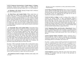 3.14.2.3 Conductors Entering Boxes, Conduit Bodies, or Fittings.
Conductors entering boxes, conduit bodies, or fittings shall be
protected from abrasion and shall comply with 3.14.2.3(a) through (d).
(a) Openings to Be Closed. Openings through which conductors
enter shall be adequately closed.
(b) Metal Boxes and Conduit Bodies. Where metal boxes or
conduit bodies are installed with messenger supported wiring, open
wiring on insulators, or concealed knob-and-tube wiring, conductors
shall enter through insulating bushings or, in dry locations, through
flexible tubing extending from the last insulating support to not less
than 6 mm inside the box and beyond any cable clamps. Except as
provided in 3.0.1.15(c), the wiring shall be firmly secured to the box
or conduit body. Where raceway or cable is installed with metal boxes
or conduit bodies, the raceway or cable shall be secured to such boxes
and conduit bodies.
(c) Nonmetallic Boxes and Conduit Bodies. Nonmetallic boxes
and conduit bodies shall be suitable for the lowest temperature-rated
conductor entering the box. Where nonmetallic boxes and conduit
bodies are used with messenger supported wiring, open wiring on
insulators, or concealed knob-and-tube wiring, the conductors shall
enter the box through individual holes. Where flexible tubing is used
to enclose the conductors, the tubing shall extend from the last
insulating support to not less than 6 mm inside the box and beyond
any cable clamp. Where nonmetallic-sheathed cable or multiconductor
Type UF cable is used, the sheath shall extend not less than 6 mm
inside the box and beyond any cable clamp. In all instances, all
permitted wiring methods shall be secured to the boxes.
Exception: Where nonmetallic-sheathed cable or multiconductor Type
UF cable is used with single gang boxes not larger than a nominal
size 57 mm × 100 mm mounted in walls or ceilings, and where the
cable is fastened within 200 mm of the box measured along the sheath
and where the sheath extends through a cable knockout not less than 6
mm, securing the cable to the box shall not be required. Multiple cable
entries shall be permitted in a single cable knockout opening.
(d) Conductors 22 mm2
or Larger. Installation shall comply with
3.0.1.4(f).
FPN: See 1.10.1.12(a) for requirements on closing unused cable and raceway
knockout openings.
3.14.2.5 Boxes Enclosing Flush Devices. Boxes used to enclose flush
devices shall be of such design that the devices will be completely
enclosed on back and sides and substantial support for the devices will
be provided. Screws for supporting the box shall not be used in
attachment of the device contained therein.
3.14.2.6 In Wall or Ceiling. In walls or ceilings with a surface of
concrete, tile, gypsum, plaster, or other noncombustible material,
boxes employing a flush-type cover or faceplate shall be installed so
that the front edge of the box, plaster ring, extension ring, or listed
extender will not be set back of the finished surface more than 6 mm.
In walls and ceilings constructed of wood or other combustible surface
material, boxes, plaster rings, extension rings, or listed extenders shall
be flush with the finished surface or project therefrom.
3.14.2.7 Repairing Plaster and Drywall or Plasterboard. Plaster,
drywall, or plasterboard surfaces that are broken or incomplete around
boxes employing a flush-type cover or faceplate shall be repaired so
there will be no gaps or open spaces greater than 3 mm at the edge of
the box.
3.14.2.8 Exposed Surface Extensions. Surface extensions from a
flush-mounted box shall be made by mounting and mechanically
securing an extension ring over the flush box. Equipment grounding
and bonding shall be in accordance with Article 2.50.
Exception: A surface extension shall be permitted to be made from the
cover of a flush-mounted box where the cover is designed so it is
unlikely to fall off or be removed if its securing means becomes loose.
The wiring method shall be flexible for a length sufficient to permit
removal of the cover and provide access to the box interior, and
arranged so that any bonding or grounding continuity is independent
of the connection between the box and cover.
3.14.2.9 Supports. Enclosures within the scope of this article shall be
supported in accordance with one or more of the provisions in
3.14.2.9(a) through (h).
 