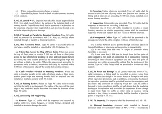 (4) Where exposed to corrosive fumes or vapors
(5) Embedded in plaster finish on brick or other masonry in damp
or wet locations
3.20.2.6 Exposed Work. Exposed runs of cable, except as provided in
3.0.1.11(a), shall closely follow the surface of the building finish or of
running boards. Exposed runs shall also be permitted to be installed on
the underside of joists where supported at each joist and located so as
not to be subject to physical damage.
3.20.2.8 Through or Parallel to Framing Members. Type AC cable
shall be protected in accordance with 3.0.1.4(a), (c), and (d) where
installed through or parallel to framing members.
3.20.2.14 In Accessible Attics. Type AC cables in accessible attics or
roof spaces shall be installed as specified in 3.20.2.14(a) and (b).
(a) Where Run Across the Top of Floor Joists. Where run across
the top of floor joists, or within 2 100 mm of floor or floor joists
across the face of rafters or studding, in attics and roof spaces that are
accessible, the cable shall be protected by substantial guard strips that
are at least as high as the cable. Where this space is not accessible by
permanent stairs or ladders, protection shall only be required within
1 800 mm of the nearest edge of the scuttle hole or attic entrance.
(b) Cable Installed Parallel to Framing Members. Where the
cable is installed parallel to the sides of rafters, studs, or floor joists,
neither guard strips nor running boards shall be required, and the
installation shall also comply with 3.0.1.4(d).
3.20.2.15 Bending Radius. Bends in Type AC cable shall be made
such that the cable is not damaged. The radius of the curve of the inner
edge of any bend shall not be less than five times the diameter of the
Type AC cable.
3.20.2.21 Securing and Supporting.
(a) General. Type AC cable shall be supported and secured by
staples, cable ties, straps, hangers, or similar fittings, designed and
installed so as not to damage the cable.
(b) Securing. Unless otherwise provided, Type AC cable shall be
secured within 300 mm of every outlet box, junction box, cabinet, or
fitting and at intervals not exceeding 1 400 mm where installed on or
across framing members.
(c) Supporting. Unless otherwise provided, Type AC cable shall be
supported at intervals not exceeding 1 400 mm.
Horizontal runs of Type AC cable installed in wooden or metal
framing members or similar supporting means shall be considered
supported where such support does not exceed 1 400 mm intervals.
(d) Unsupported Cables. Type AC cable shall be permitted to be
unsupported where the cable complies with any of the following:
(1) Is fished between access points through concealed spaces in
finished buildings or structures and supporting is impracticable
(2) Is not more than 600 mm in length at terminals where
flexibility is necessary
(3) Is not more than 1 800 mm in length from the last point of
cable support to the point of connection to a luminaire(s) [lighting
fixture(s)] or other electrical equipment and the cable and point of
connection are within an accessible ceiling. For the purposes of this
section, Type AC cable fittings shall be permitted as a means of cable
support.
3.20.2.31 Boxes and Fittings. At all points where the armor of AC
cable terminates, a fitting shall be provided to protect wires from
abrasion, unless the design of the outlet boxes or fittings is such as to
afford equivalent protection, and, in addition, an insulating bushing or
its equivalent protection shall be provided between the conductors and
the armor. The connector or clamp by which the Type AC cable is
fastened to boxes or cabinets shall be of such design that the insulating
bushing or its equivalent will be visible for inspection. Where change
is made from Type AC cable to other cable or raceway wiring
methods, a box, fitting, or conduit body shall be installed at junction
points as required in 3.0.1.15.
3.20.2.71 Ampacity. The ampacity shall be determined by 3.10.1.15.
(a) Thermal Insulation. Armored cable installed in thermal
insulation shall have conductors rated at 90°C (194°F). The ampacity
 