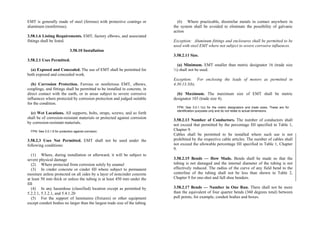 EMT is generally made of steel (ferrous) with protective coatings or
aluminum (nonferrous).
3.58.1.6 Listing Requirements. EMT, factory elbows, and associated
fittings shall be listed.
3.58.10 Installation
3.58.2.1 Uses Permitted.
(a) Exposed and Concealed. The use of EMT shall be permitted for
both exposed and concealed work.
(b) Corrosion Protection. Ferrous or nonferrous EMT, elbows,
couplings, and fittings shall be permitted to be installed in concrete, in
direct contact with the earth, or in areas subject to severe corrosive
influences where protected by corrosion protection and judged suitable
for the condition.
(c) Wet Locations. All supports, bolts, straps, screws, and so forth
shall be of corrosion-resistant materials or protected against corrosion
by corrosion-resistant materials.
FPN: See 3.0.1.6 for protection against corrosion.
3.58.2.3 Uses Not Permitted. EMT shall not be used under the
following conditions:
(1) Where, during installation or afterward, it will be subject to
severe physical damage
(2) Where protected from corrosion solely by enamel
(3) In cinder concrete or cinder fill where subject to permanent
moisture unless protected on all sides by a layer of noncinder concrete
at least 50 mm thick or unless the tubing is at least 450 mm under the
fill
(4) In any hazardous (classified) location except as permitted by
5.2.2.1, 5.3.2.1, and 5.4.1.20
(5) For the support of luminaires (fixtures) or other equipment
except conduit bodies no larger than the largest trade size of the tubing
(6) Where practicable, dissimilar metals in contact anywhere in
the system shall be avoided to eliminate the possibility of galvanic
action
Exception: Aluminum fittings and enclosures shall be permitted to be
used with steel EMT where not subject to severe corrosive influences.
3.58.2.11 Size.
(a) Minimum. EMT smaller than metric designator 16 (trade size
½) shall not be used.
Exception: For enclosing the leads of motors as permitted in
4.30.13.5(b).
(b) Maximum. The maximum size of EMT shall be metric
designator 103 (trade size 4).
FPN: See 3.0.1.1(c) for the metric designators and trade sizes. These are for
identification purposes only and do not relate to actual dimensions.
3.58.2.13 Number of Conductors. The number of conductors shall
not exceed that permitted by the percentage fill specified in Table 1,
Chapter 9.
Cables shall be permitted to be installed where such use is not
prohibited by the respective cable articles. The number of cables shall
not exceed the allowable percentage fill specified in Table 1, Chapter
9.
3.58.2.15 Bends — How Made. Bends shall be made so that the
tubing is not damaged and the internal diameter of the tubing is not
effectively reduced. The radius of the curve of any field bend to the
centerline of the tubing shall not be less than shown in Table 2,
Chapter 9 for one-shot and full shoe benders.
3.58.2.17 Bends — Number in One Run. There shall not be more
than the equivalent of four quarter bends (360 degrees total) between
pull points, for example, conduit bodies and boxes.
 