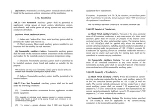 (b) Indoors. Nonmetallic auxiliary gutters installed indoors shall be
listed for the maximum ambient temperature of the installation.
3.66.2 Installation
3.66.2.1 Uses Permitted. Auxiliary gutters shall be permitted to
supplement wiring spaces at meter centers, distribution centers,
switchboards, and similar points of wiring systems and may enclose
conductors or busbars.
(a) Sheet Metal Auxiliary Gutters.
(1) Indoor and Outdoor Use. Sheet metal auxiliary gutters shall be
permitted for indoor and outdoor use.
(2) Wet Locations. Sheet metal auxiliary gutters installed in wet
locations shall be suitable for such locations.
(b) Nonmetallic Auxiliary Gutters. Nonmetallic auxiliary gutters
shall be listed for the maximum ambient temperature of the installation
and marked for the installed conductor insulation temperature rating.
(1) Outdoors. Nonmetallic auxiliary gutters shall be permitted to
be installed outdoors where listed and marked as suitable for the
purpose.
FPN: Extreme cold may cause nonmetallic auxiliary gutter to become brittle and
therefore more susceptible to damage from physical contact.
(2) Indoors. Nonmetallic auxiliary gutters shall be permitted to be
installed indoors.
3.66.2.3 Uses Not Permitted. Auxiliary gutters shall not be used
under the following conditions:
(1) To enclose switches, overcurrent devices, appliances, or other
similar equipment.
FPN: Assembly of individual circuit breakers mounted in common enclosure
without other feeder or circuit wiring passing through such enclosure is not
considered as auxiliary gutter
(2) To extend a greater distance than 9 000 mm beyond the
equipment that it supplements.
Exception: As permitted in 6.20.4.4 for elevators, an auxiliary gutter
shall be permitted to extend a distance greater than 9 000 mm beyond
the equipment it supplements.
FPN: For wireways, see Articles 3.76 and 3.78. For busways, see Article 3.68.
3.66.2.13 Number of Conductors.
(a) Sheet Metal Auxiliary Gutters. The sum of the cross-sectional
areas of all contained conductors at any cross section of a sheet metal
auxiliary gutter shall not exceed 20 percent of the interior cross-
sectional area of the sheet metal auxiliary gutter. The derating factors
in 3.10.1.15(b)(2)(a) shall be applied only where the number of
current-carrying conductors, including neutral conductors classified as
current-carrying under the provisions of 3.10.1.15(b)(4), exceeds 30.
Conductors for signaling circuits or controller conductors between a
motor and its starter and used only for starting duty shall not be
considered as current-carrying conductors.
(b) Nonmetallic Auxiliary Gutters. The sum of cross-sectional
areas of all contained conductors at any cross section of the
nonmetallic auxiliary gutter shall not exceed 20 percent of the interior
cross-sectional area of the nonmetallic auxiliary gutter.
3.66.2.14 Ampacity of Conductors.
(a) Sheet Metal Auxiliary Gutters. Where the number of current-
carrying conductors contained in the sheet metal auxiliary gutter is 30
or less, the correction factors specified in 3.10.1.15(b)(2)a shall not
apply. The current carried continuously in bare copper bars in sheet
metal auxiliary gutters shall not exceed 1.55 amperes/mm2
(1000
amperes/in.2
) of cross section of the conductor. For aluminum bars, the
current carried continuously shall not exceed 1.09 amperes/mm2
(700
amperes/in.2
) of cross section of the conductor.
(b) Nonmetallic Auxiliary Gutters. The derating factors specified
in 3.10.1.15(b)(2)a shall be applicable to the current-carrying
conductors in the nonmetallic auxiliary gutter.
 