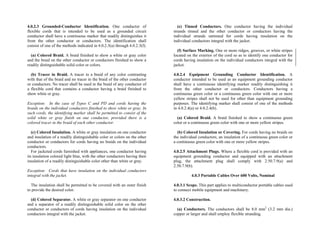 4.0.2.3 Grounded-Conductor Identification. One conductor of
flexible cords that is intended to be used as a grounded circuit
conductor shall have a continuous marker that readily distinguishes it
from the other conductor or conductors. The identification shall
consist of one of the methods indicated in 4.0.2.3(a) through 4.0.2.3(f).
(a) Colored Braid. A braid finished to show a white or gray color
and the braid on the other conductor or conductors finished to show a
readily distinguishable solid color or colors.
(b) Tracer in Braid. A tracer in a braid of any color contrasting
with that of the braid and no tracer in the braid of the other conductor
or conductors. No tracer shall be used in the braid of any conductor of
a flexible cord that contains a conductor having a braid finished to
show white or gray.
Exception: In the case of Types C and PD and cords having the
braids on the individual conductors finished to show white or gray. In
such cords, the identifying marker shall be permitted to consist of the
solid white or gray finish on one conductor, provided there is a
colored tracer in the braid of each other conductor.
(c) Colored Insulation. A white or gray insulation on one conductor
and insulation of a readily distinguishable color or colors on the other
conductor or conductors for cords having no braids on the individual
conductors.
For jacketed cords furnished with appliances, one conductor having
its insulation colored light blue, with the other conductors having their
insulation of a readily distinguishable color other than white or gray.
Exception: Cords that have insulation on the individual conductors
integral with the jacket.
The insulation shall be permitted to be covered with an outer finish
to provide the desired color.
(d) Colored Separator. A white or gray separator on one conductor
and a separator of a readily distinguishable solid color on the other
conductor or conductors of cords having insulation on the individual
conductors integral with the jacket.
(e) Tinned Conductors. One conductor having the individual
strands tinned and the other conductor or conductors having the
individual strands untinned for cords having insulation on the
individual conductors integral with the jacket.
(f) Surface Marking. One or more ridges, grooves, or white stripes
located on the exterior of the cord so as to identify one conductor for
cords having insulation on the individual conductors integral with the
jacket.
4.0.2.4 Equipment Grounding Conductor Identification. A
conductor intended to be used as an equipment grounding conductor
shall have a continuous identifying marker readily distinguishing it
from the other conductor or conductors. Conductors having a
continuous green color or a continuous green color with one or more
yellow stripes shall not be used for other than equipment grounding
purposes. The identifying marker shall consist of one of the methods
in 4.0.2.4(a) or 4.0.2.4(b).
(a) Colored Braid. A braid finished to show a continuous green
color or a continuous green color with one or more yellow stripes.
(b) Colored Insulation or Covering. For cords having no braids on
the individual conductors, an insulation of a continuous green color or
a continuous green color with one or more yellow stripes.
4.0.2.5 Attachment Plugs. Where a flexible cord is provided with an
equipment grounding conductor and equipped with an attachment
plug, the attachment plug shall comply with 2.50.7.9(a) and
2.50.7.9(b).
4.0.3 Portable Cables Over 600 Volts, Nominal
4.0.3.1 Scope. This part applies to multiconductor portable cables used
to connect mobile equipment and machinery.
4.0.3.2 Construction.
(a) Conductors. The conductors shall be 8.0 mm2
(3.2 mm dia.)
copper or larger and shall employ flexible stranding.
 